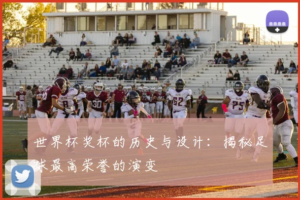 世界杯奖杯的历史与设计：揭秘足球最高荣誉的演变