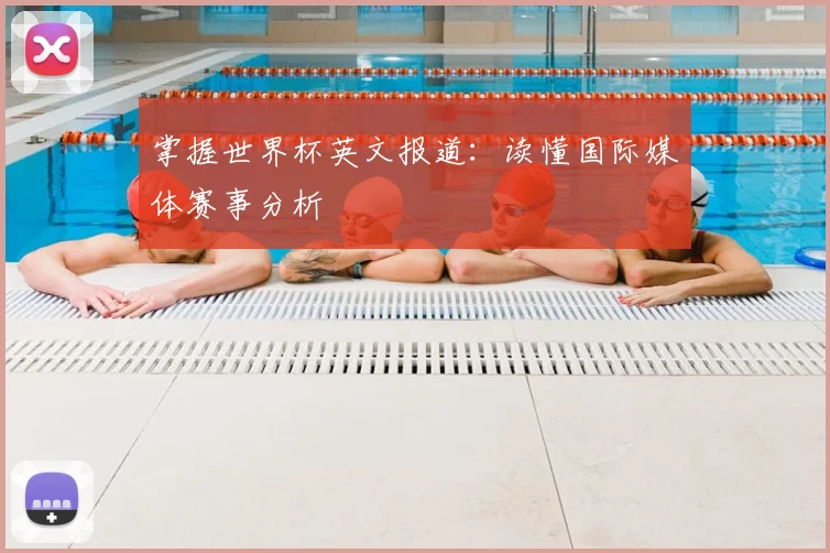 掌握世界杯英文报道:读懂国际媒体赛事分析