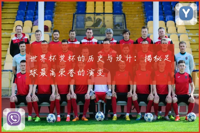 世界杯奖杯的历史与设计：揭秘足球最高荣誉的演变