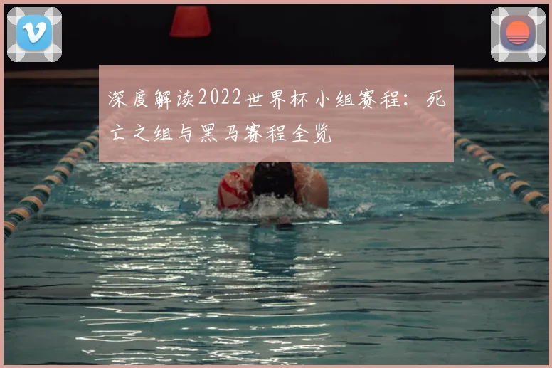 深度解读2022世界杯小组赛程：死亡之组与黑马赛程全览