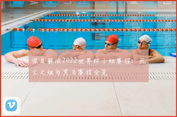 深度解读2022世界杯小组赛程：死亡之组与黑马赛程全览