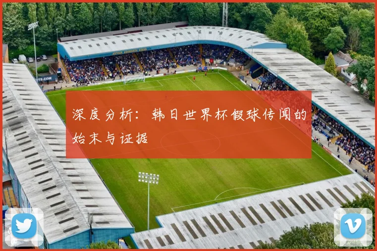 深度分析:韩日世界杯假球传闻的始末与证据
