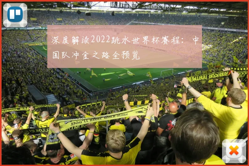 深度解读2022跳水世界杯赛程：中国队冲金之路全预览