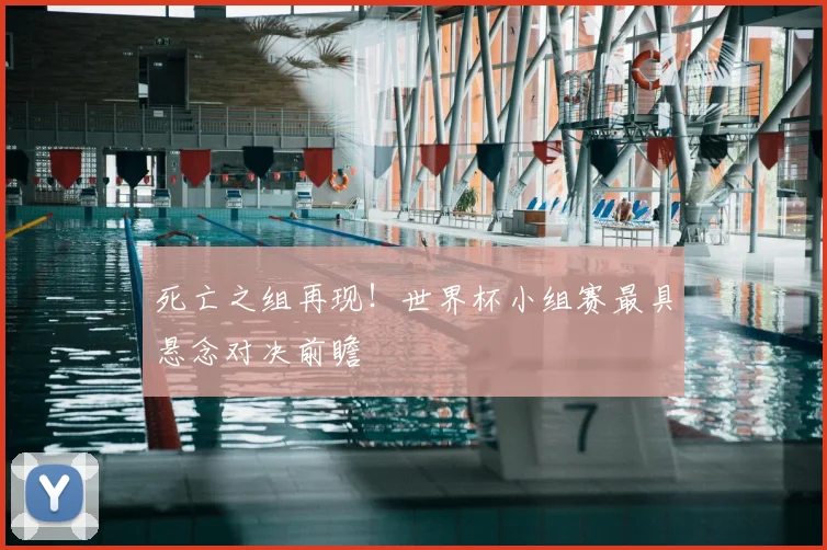 死亡之组再现！世界杯小组赛最具悬念对决前瞻